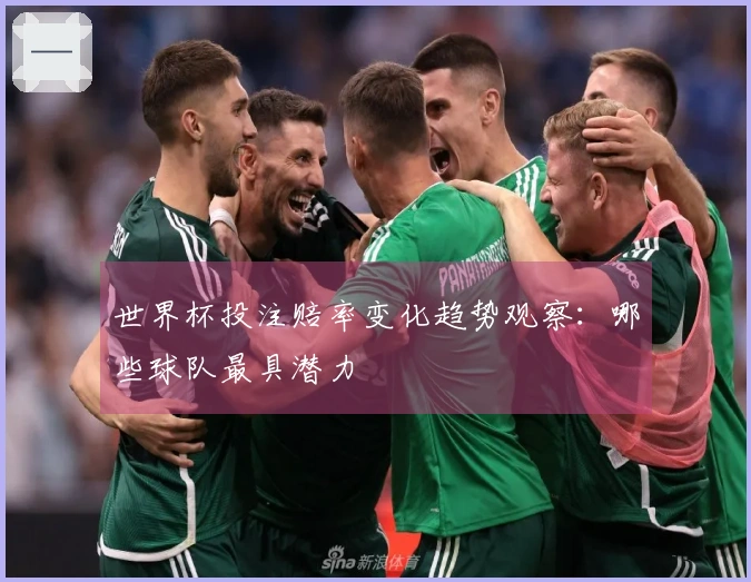世界杯投注赔率变化趋势观察：哪些球队最具潜力