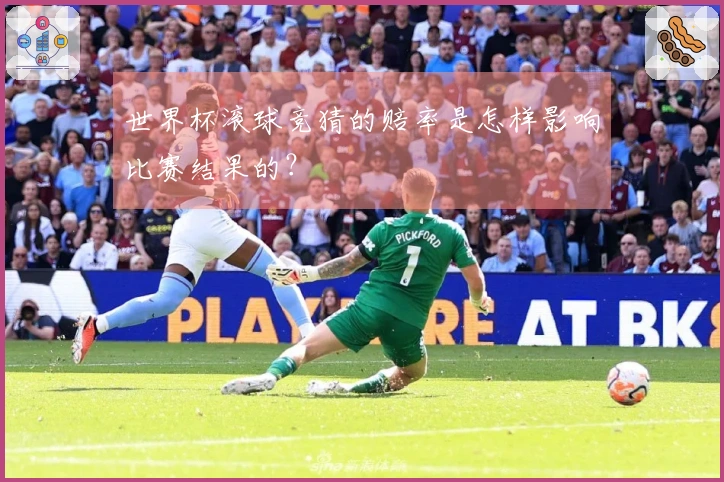 世界杯滚球竞猜的赔率是怎样影响比赛结果的？