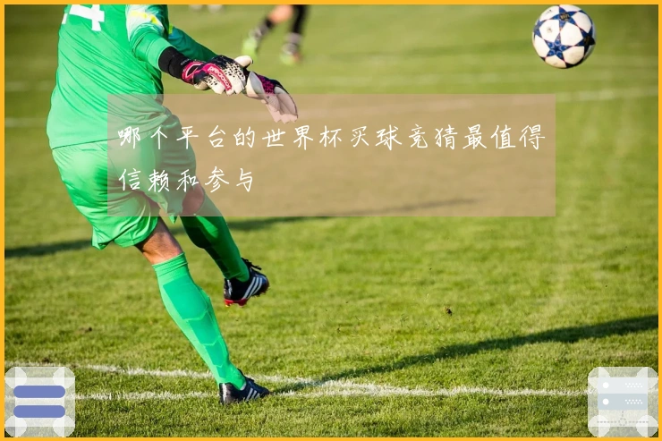 哪个平台的世界杯买球竞猜最值得信赖和参与