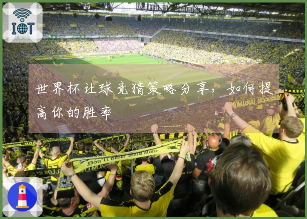 世界杯让球竞猜策略分享，如何提高你的胜率