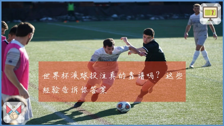 世界杯滚球投注真的靠谱吗？这些经验告诉你答案